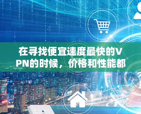 在寻找便宜速度最快的VPN的时候,价格和性能都是关键因素。以下是一些性价比最高的VPN推荐,结合价格和功能,适合不同需求的用户 在寻找便宜速度最快的VPN的时候,价格和性能都是关键因素。以下是一些性价比最高的VPN推荐,结合价格和功能,适合不同需求的用户