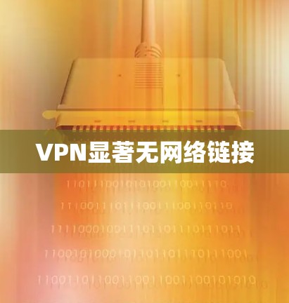 VPN显著无网络链接 VPN显著无网络链接
