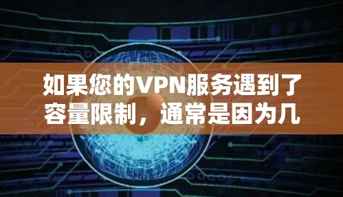 如果您的VPN服务遇到了容量限制，通常是因为几个原因导致的