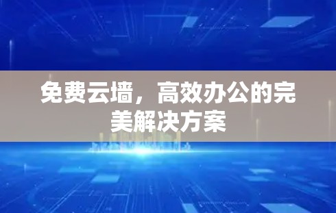 免费云墙，高效办公的完美解决方案