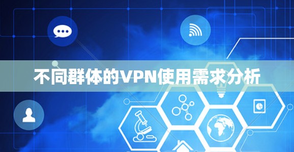 不同群体的VPN使用需求分析