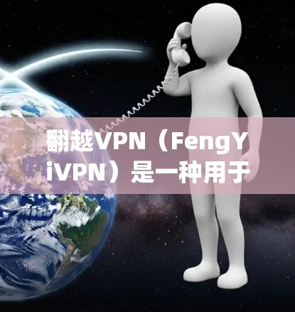 翻越VPN(FengYiVPN)是一种用于网络过滤和虚拟网络配置的软件工具,通常用于模拟和测试网络环境,包括服务器配置。以下是一些关于如何使用翻越VPN作为服务器配置工具的步骤和方法 翻越VPN(FengYiVPN)是一种用于网络过滤和虚拟网络配置的软件工具,通常用于模拟和测试网络环境,包括服务器配置。以下是一些关于如何使用翻越VPN作为服务器配置工具的步骤和方法