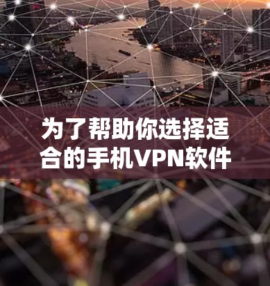 为了帮助你选择适合的手机VPN软件，以下是分步骤的建议