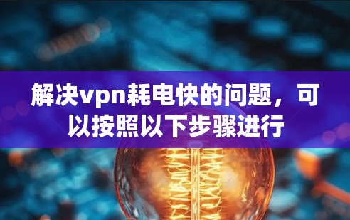 解决vpn耗电快的问题，可以按照以下步骤进行