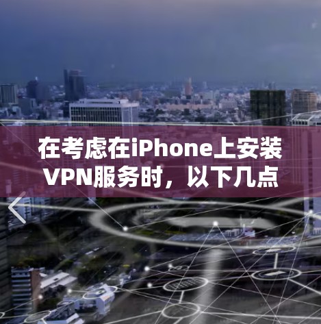 在考虑在iPhone上安装VPN服务时，以下几点可以帮助你做出明智的选择