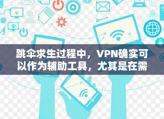 跳伞求生过程中,VPN确实可以作为辅助工具,尤其是在需要获取实时信息或观看视频时。以下是逐步的解释和建议 跳伞求生过程中,VPN确实可以作为辅助工具,尤其是在需要获取实时信息或观看视频时。以下是逐步的解释和建议