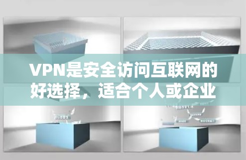 VPN是安全访问互联网的好选择，适合个人或企业使用。以下是几种适合不同需求的VPN软件