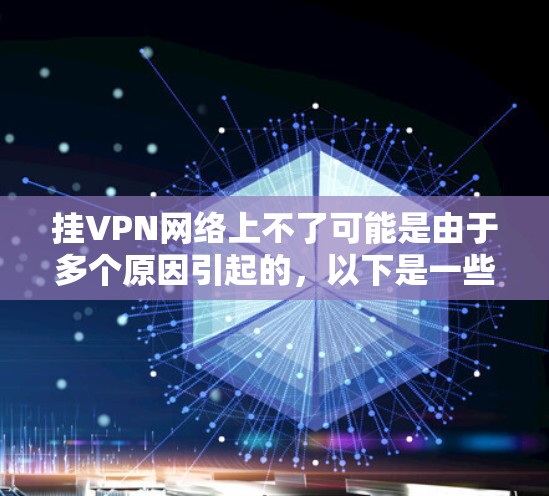 挂VPN网络上不了可能是由于多个原因引起的，以下是一些常见原因和解决方案
