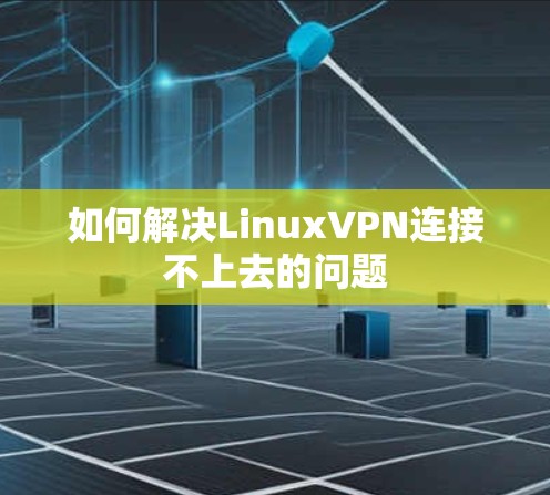 如何解决LinuxVPN连接不上去的问题