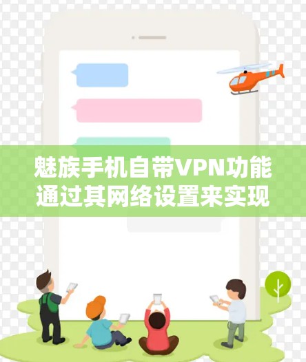 魅族手机自带VPN功能通过其网络设置来实现，以下是详细的步骤和注意事项