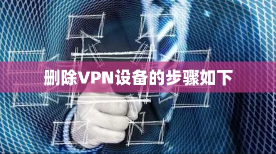 删除VPN设备的步骤如下 删除VPN设备的步骤如下