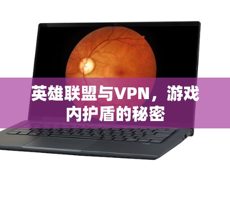英雄联盟与VPN,游戏内护盾的秘密 英雄联盟与VPN,游戏内护盾的秘密