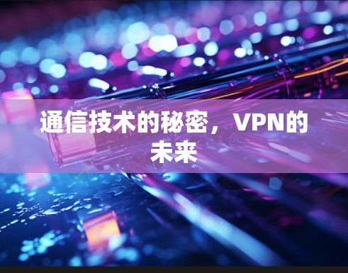 通信技术的秘密,VPN的未来 通信技术的秘密,VPN的未来