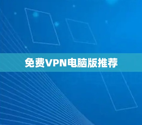 免费VPN电脑版推荐 免费VPN电脑版推荐
