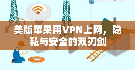 美版苹果用VPN上网,隐私与安全的双刃剑 美版苹果用VPN上网,隐私与安全的双刃剑