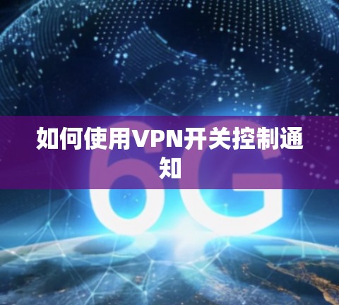 如何使用VPN开关控制通知 如何使用VPN开关控制通知