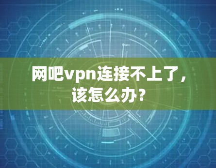 网吧vpn连接不上了,该怎么办? 网吧vpn连接不上了,该怎么办?