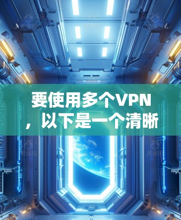 要使用多个VPN，以下是一个清晰的步骤指南