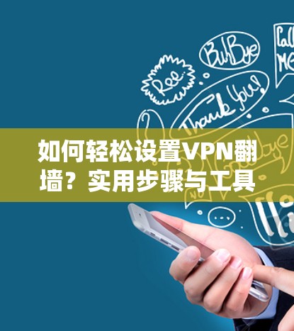 如何轻松设置VPN翻墙?实用步骤与工具推荐 如何轻松设置VPN翻墙?实用步骤与工具推荐