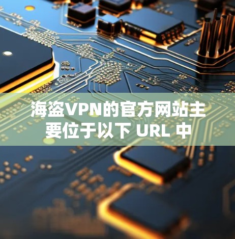 海盗VPN的官方网站主要位于以下 URL 中 海盗VPN的官方网站主要位于以下 URL 中