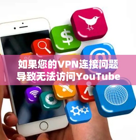 如果您的VPN连接问题导致无法访问YouTube,可能需要以下步骤来解决 如果您的VPN连接问题导致无法访问YouTube,可能需要以下步骤来解决