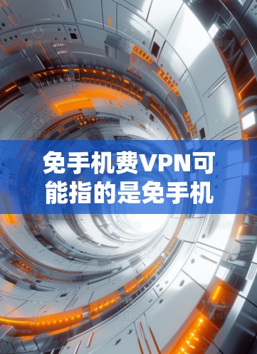 免手机费VPN可能指的是免手机费钓鱼网站攻击或免费VPN服务。不过，VPN服务通常需要付费使用，而免通常意味着免费或无费用。如果是指防范或避免网络诈骗，建议您在使用手机应用或访问网络时，尽量避免以下