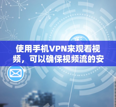 使用手机VPN来观看视频，可以确保视频流的安全传输。以下是一步步的指南