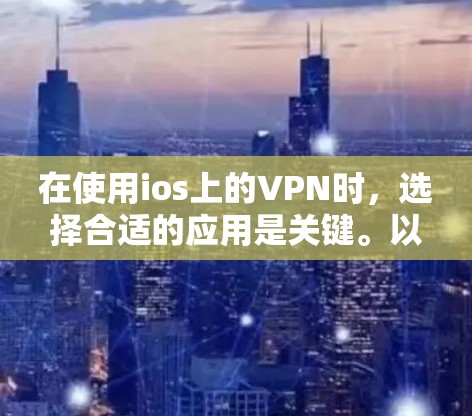 在使用ios上的VPN时,选择合适的应用是关键。以下是一些推荐的VPN应用及其特点 在使用ios上的VPN时,选择合适的应用是关键。以下是一些推荐的VPN应用及其特点