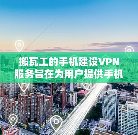 搬瓦工的手机建设VPN服务旨在为用户提供手机网络防护服务,确保在使用手机时保持网络的稳定和安全性。以下是关于该服务的详细信息 搬瓦工的手机建设VPN服务旨在为用户提供手机网络防护服务,确保在使用手机时保持网络的稳定和安全性。以下是关于该服务的详细信息
