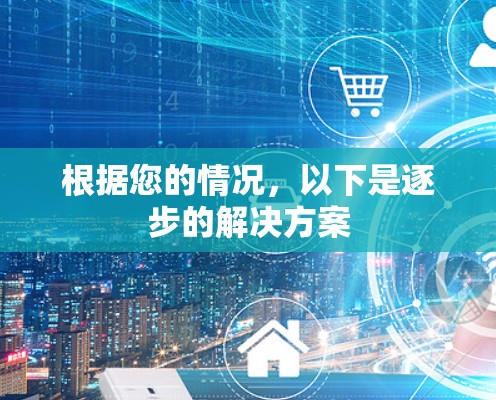 根据您的情况，以下是逐步的解决方案