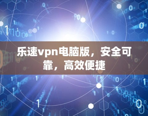 乐速vpn电脑版，安全可靠，高效便捷