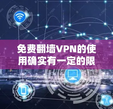 免费翻墙VPN的使用确实有一定的限制，因为大多数VPN都是收费服务。然而，如果你对VPN有一定的了解，并且需要一种免费且功能相对完整的解决方案，以下是一些推荐