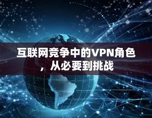 互联网竞争中的VPN角色，从必要到挑战