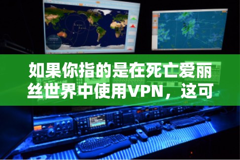 如果你指的是在死亡爱丽丝世界中使用VPN，这可能涉及到以下几点