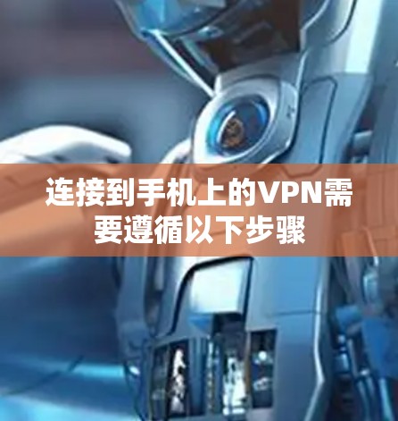 连接到手机上的VPN需要遵循以下步骤