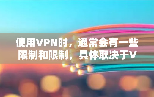 使用VPN时，通常会有一些限制和限制，具体取决于VPN服务的设置和协议。以下是一些常见的限制