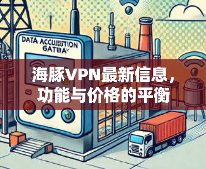 海豚VPN最新信息，功能与价格的平衡