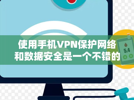 使用手机VPN保护网络和数据安全是一个不错的选择,但需要仔细考虑以下几点 使用手机VPN保护网络和数据安全是一个不错的选择,但需要仔细考虑以下几点