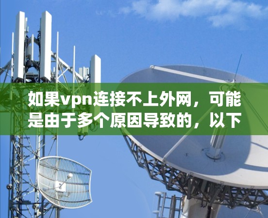 如果vpn连接不上外网，可能是由于多个原因导致的，以下是一些常见问题及解决方案