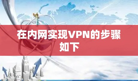 在内网实现VPN的步骤如下 在内网实现VPN的步骤如下