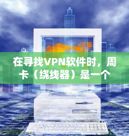 在寻找VPN软件时,周卡(绕线器)是一个重要的防护功能。以下是一些适合安装周卡的VPN软件推荐,这些软件通常支持周卡功能,提供全面的安全防护 在寻找VPN软件时,周卡(绕线器)是一个重要的防护功能。以下是一些适合安装周卡的VPN软件推荐,这些软件通常支持周卡功能,提供全面的安全防护