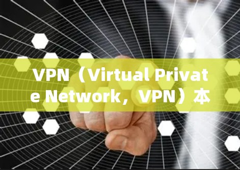 VPN（Virtual Private Network，VPN）本身并不是受监控的，而是通过各种方式来保护和控制其网络环境。以下是关于VPN是否受监控的一些关键点