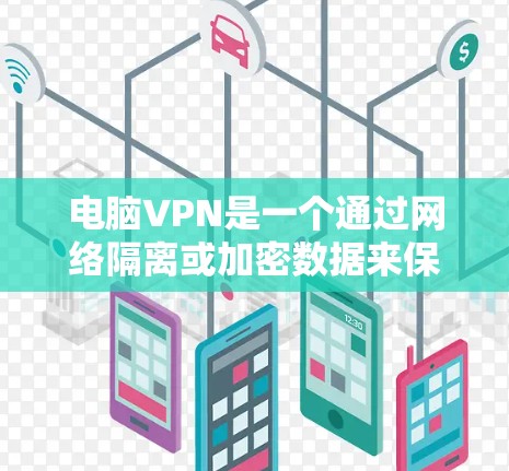 电脑VPN是一个通过网络隔离或加密数据来保护个人或组织隐私的工具。以下是对电脑VPN的详细步骤指南 电脑VPN是一个通过网络隔离或加密数据来保护个人或组织隐私的工具。以下是对电脑VPN的详细步骤指南