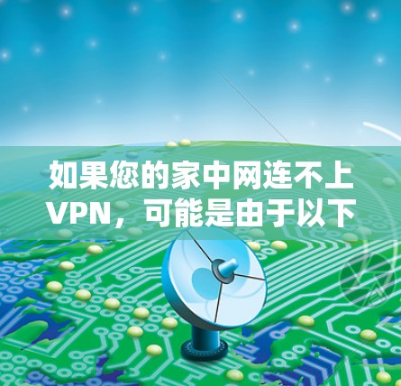 如果您的家中网连不上VPN，可能是由于以下原因导致的