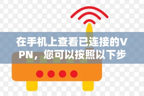 在手机上查看已连接的VPN，您可以按照以下步骤操作