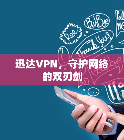 迅达VPN,守护网络的双刃剑 迅达VPN,守护网络的双刃剑