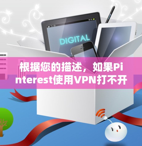 根据您的描述，如果Pinterest使用VPN打不开，可能是因为VPN无法支持Pinterest等多个因素，以下是可能的解决方案
