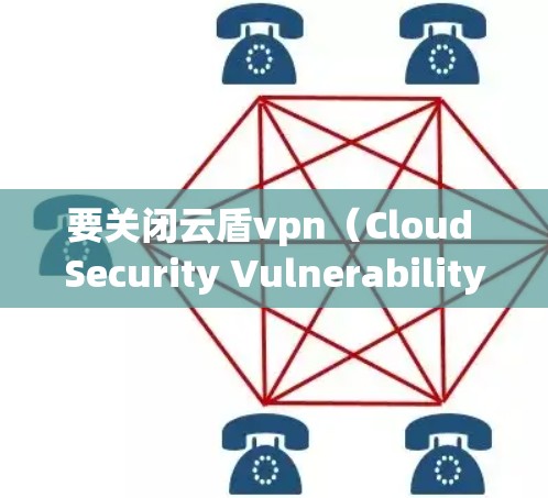 要关闭云盾vpn(Cloud Security Vulnerability)需要按照以下步骤操作 要关闭云盾vpn(Cloud Security Vulnerability)需要按照以下步骤操作