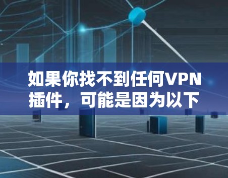 如果你找不到任何VPN插件，可能是因为以下原因