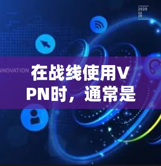 在战线使用VPN时,通常是为了更好地管理战线资源、协调团队、提升协作效率,并且确保资源的安全性和数据的安全性。以下是一些关键点和步骤 在战线使用VPN时,通常是为了更好地管理战线资源、协调团队、提升协作效率,并且确保资源的安全性和数据的安全性。以下是一些关键点和步骤